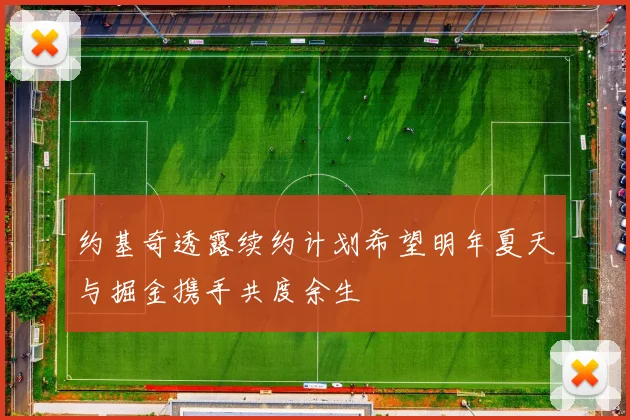 约基奇透露续约计划希望明年夏天与掘金携手共度余生