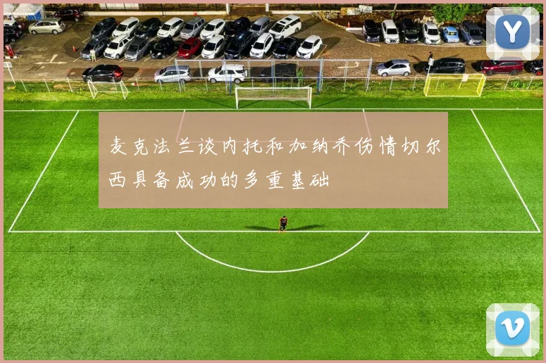 麦克法兰谈内托和加纳乔伤情切尔西具备成功的多重基础